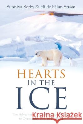 Hearts in the Ice: The Adventures of the First Two Women to Overwinter Solo in Svalbard Sunniva Sorby Hilde F 9781956470031 Redwood Publishing, LLC