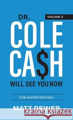 Dr. Cole Cash Will See You Now: Cole and the Next Gen Matt Reiner 9781956470277 Redwood Publishing, LLC