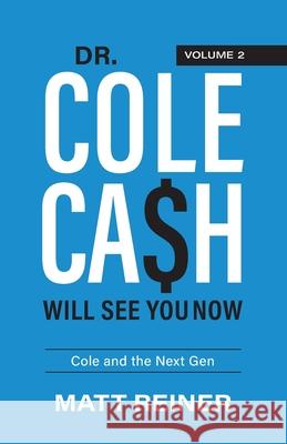 Dr. Cole Cash Will See You Now: Cole and the Next Gen Matt Reiner 9781956470284 Redwood Publishing, LLC