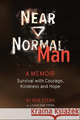 Near Normal Man: Survival with Courage, Kindness and Hope Ben Stern Charlene Stern 9781956470543 Redwood Publishing, LLC