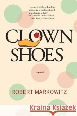 Clown Shoes Robert Markowitz   9781956474305 Heliotrope Books LLC