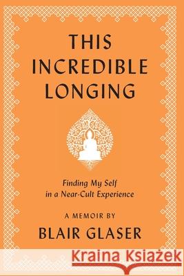 This Incredible Longing Blair Glaser 9781956474749 Heliotrope Books LLC