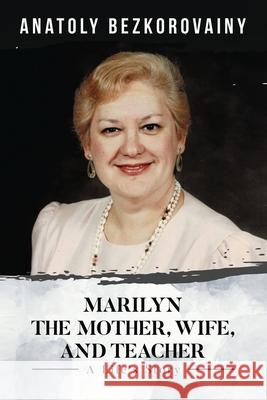 Marilyn: The Mother, Wife, and Teacher Anatoly Bezkorovainy 9781956480290 Authors' Tranquility Press