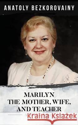 Marilyn: The Mother, Wife, and Teacher Anatoly Bezkorovainy 9781956480504 Authors' Tranquility Press