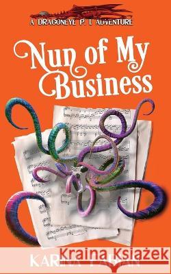 Nun of My Business: A DragonEye, PI Story Karina Fabian 9781956489071