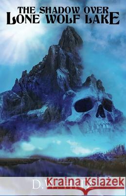 The Shadow Over Lone Wolf Lake D. W. Hitz 9781956492781 Fedowar Press, LLC