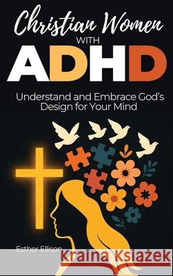 Christian Women with ADHD: Understand and Embrace God's Design for Your Mind Esther Ellison 9781956493276 Green Hopex