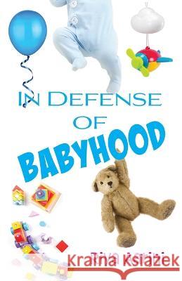 In Defense of Babyhood Riya Aarini 9781956496192 Riya Aarini