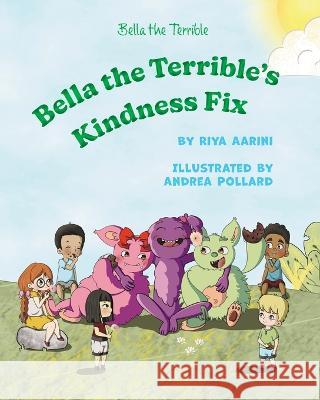 Bella the Terrible's Kindness Fix Riya Aarini Andrea Pollard  9781956496321