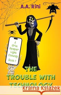 The Trouble with Technology: A Grim Reaper Light Comedy (Book 1) A. A. Rini 9781956496451 Riya Aarini