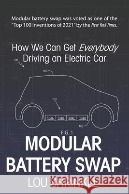 Modular Battery Swap: How We Can Get Everybody Driving an Electric Car Lou Shrinkle 9781956503777 Waterside Productions