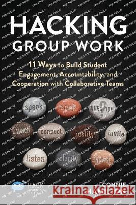 Hacking Group Work: 11 Ways to Build Student Engagement, Accountability, and Cooperation with Collaborative Teams Connie Hamilton   9781956512373 Times 10 Publications