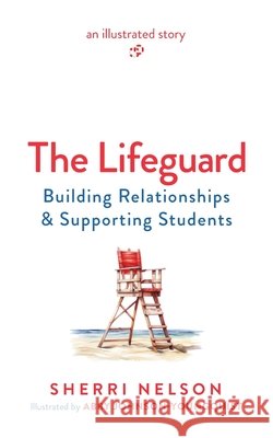 The Lifeguard: Building Relationships & Supporting Students Sherri Nelson 9781956512717