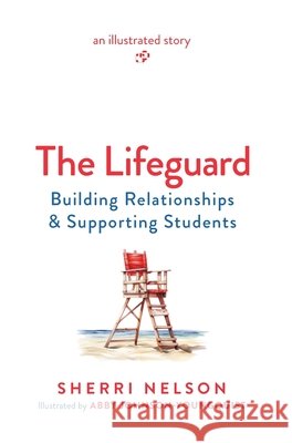 The Lifeguard: Building Relationships & Supporting Students Sherri Nelson Abby Johnson-Youngquist 9781956512724
