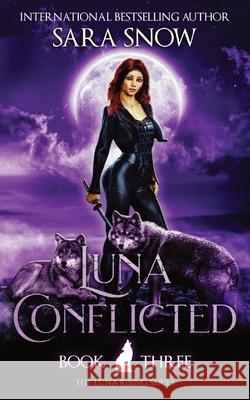 Luna Conflicted: Book 3 of the Luna Rising Series (a Paranormal Shifter Romance Series) Sara Snow 9781956513028 J&b Online Enterprises, LLC