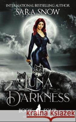 Luna Darkness: Book 4 of the Luna Rising Series (a Paranormal Shifter Romance Series) Sara Snow 9781956513035 J&b Online Enterprises, LLC