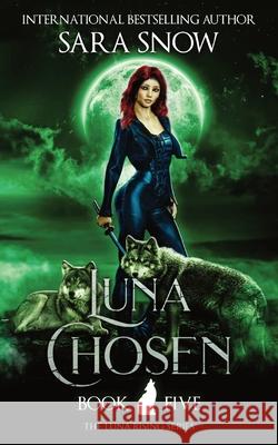 Luna Chosen: Book 5 of the Luna Rising Series (a Paranormal Shifter Romance Series) Sara Snow 9781956513042 J&b Online Enterprises, LLC