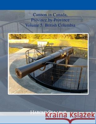 Cannon in Canada, Province by Province Volume 5 Harold Skaarup 9781956515657