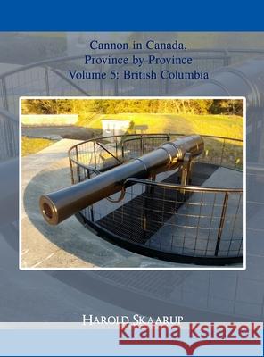 Cannon in Canada, Province by Province Volume 5 Harold Skaarup 9781956515664