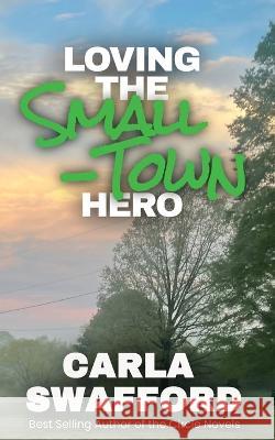 Loving The Small-Town Hero Carla Swafford   9781956518115