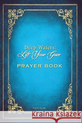 Deep Waters Lift Your Gaze Prayer Book Kim M Clark   9781956520071 Deep Waters Books