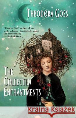 The Collected Enchantments Theodora Goss 9781956522020