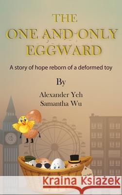 The One and Only Eggward: A story of hope reborn of a deformed toy Alexander Yeh Samantha Wu 9781956525083