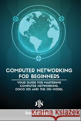Computer Networking for Beginners: The Beginner's guide for Mastering Computer Networking, the Internet and the OSI Model Ramon Adrian Nastase 9781956525953