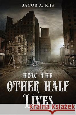 How the Other Half Lives Jacob a. Riis 9781956527360 Olahauski Books