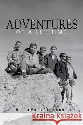 Adventures of A Lifetime M Lawrence Moore   9781956529869