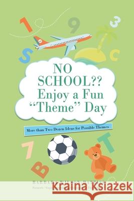 No School Enjoy a fun 'Theme' Day: More than Two Dozen Ideas for Possible Themes Barbara Wilson - Battiss 9781956529937