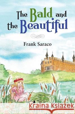 The Bald and the Beautiful: A Tale of True Friendship and Hair-raising Adventures Frank Saraco   9781956543339 Barnsley Ink.