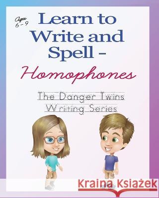 Learn to Write and Spell - Homophones: The Danger Twins Anne Lusher 9781956547108