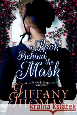 A Look Behind the Mask: A Pride & Prejudice Variation Tiffany Thomas 9781956548013