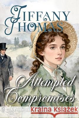 Attempted Compromises: a Pride & Prejudice Variation Tiffany Thomas 9781956548181