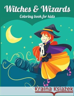 WITCHES and WIZARDS: Perfect gift for Children's Birthdays Ι Coloring Book for Kids Ι Cute Witches and Wizards Coloring Book for Axinte 9781956555028 Ats Publish