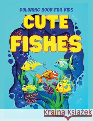 CUTE FISHES Coloring Book for Kids: Perfect Gift for any Occasion Ι Cute and Happy Fish Coloring Book for Kids Age 4-9 Fun Coloring Pages Explore Lascu 9781956555110 Ats Publish