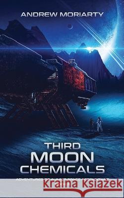 Third Moon Chemicals: Adventures of a Jump Space Accountant Book 3 Andrew Moriarty 9781956556056