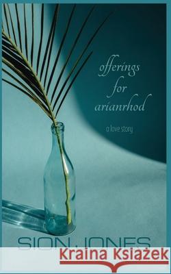 Offerings for Arianrhod: a love story Sion Jones 9781956558036 Aethem Press