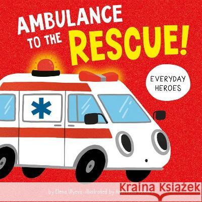 Ambulance to the Rescue! Elena Ulyeva Anastasia Volkova Clever Publishing 9781956560275