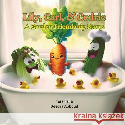 Lily, Carl, & Cedric: A Garden Friendship Story Deedra Abboud Tara Ijai 9781956565447 Me Youniversity Publishing