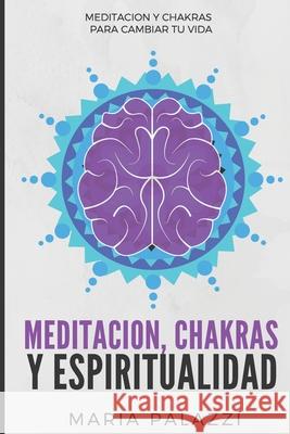 Meditación, Chakras y Espiritualidad: Meditación y Chakras para cambiar tu vida Palazzi, Maria 9781956570120 Sebastian Acevedo Palazzi