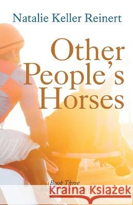 Other People's Horses (Alex & Alexander: Book Three Natalie Keller Reinert 9781956575064 Natalie Reinert