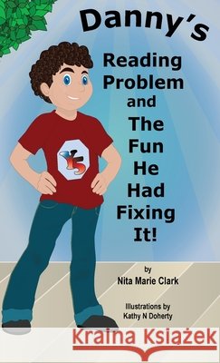 Danny's Reading Problem and the Fun He Had Fixing It! Nita Marie Clark Kathy N. Doherty 9781956576085