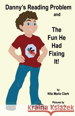 Danny's Reading Problem and the Fun He Had Fixing It! Nita Marie Clark 9781956576092
