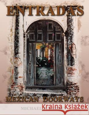 Entradas Mexican Doorways Michael P Earney Michael P Earney  9781956581157 Erin Go Bragh Publishing