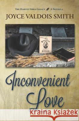 Inconvenient Love: A Harvey Girls Legacy Novella Joyce Valdois Smith 9781956589016