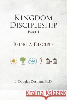 Kingdom Discipleship - Part 1: Being A Disciple L Douglas Dorman 9781956589030 Leaderspace
