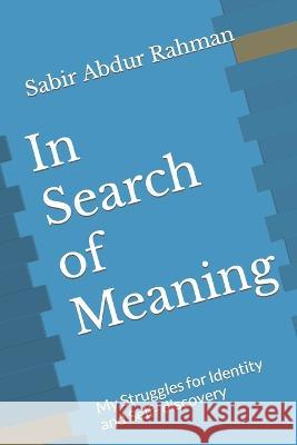 In Search of Meaning: My Struggles for Identity and Self- discovery Abdur Rahim Choudhary Jamshed Y Uppal Sabir Abdur Rahman 9781956601107