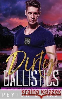 Dirty Ballistics (Special Weapons & Tactics 2) Peyton Banks 9781956602081 Rnb Publishing